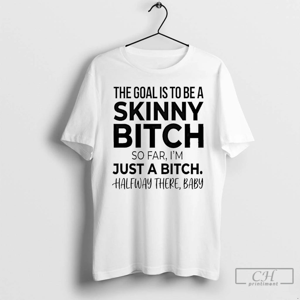 Premium The Goal Is To Be A Skinny Bitch So Far Im Just A Bitch