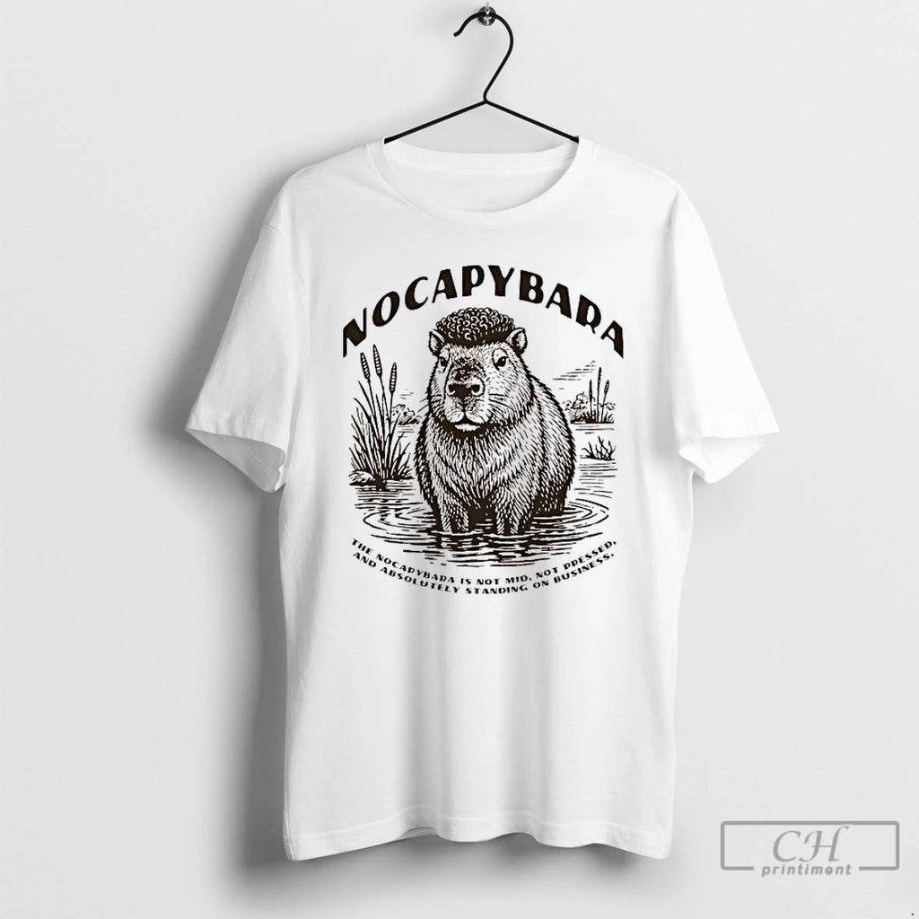 Premium The Nocapybara Is Not Mid Not Pressed And Absolutely Standing On Business T Shirts