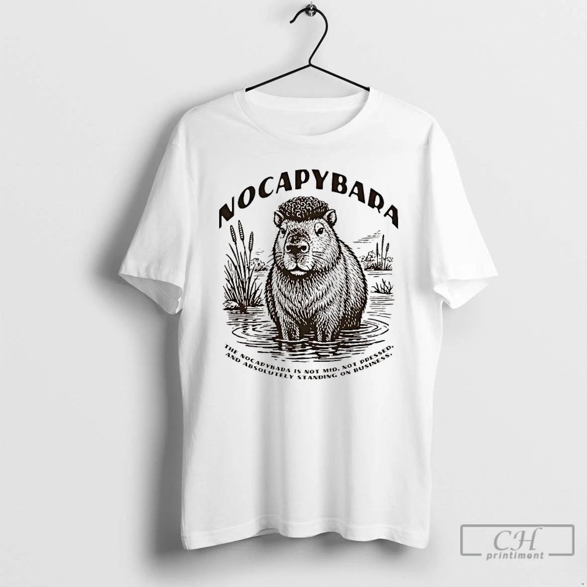 Premium The Nocapybara Is Not Mid Not Pressed And Absolutely Standing On Business T Shirts