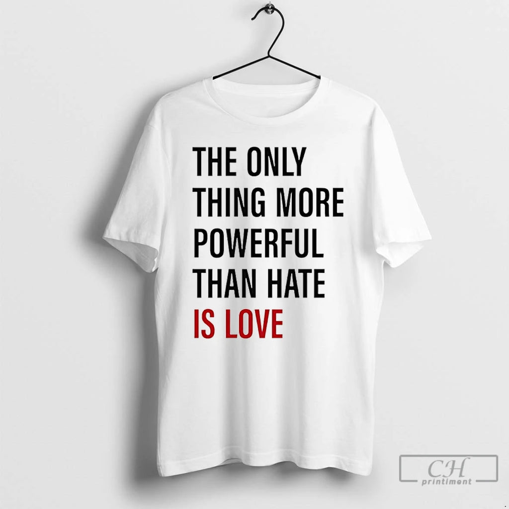 Premium The Only Thing More Powerful Than Hate Is Love Text