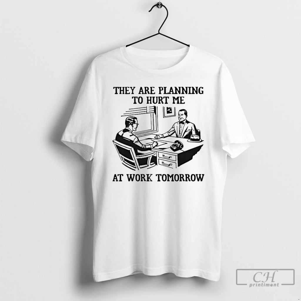 Premium They Are Planning To Hurt Me At Work Tomorrow Tee