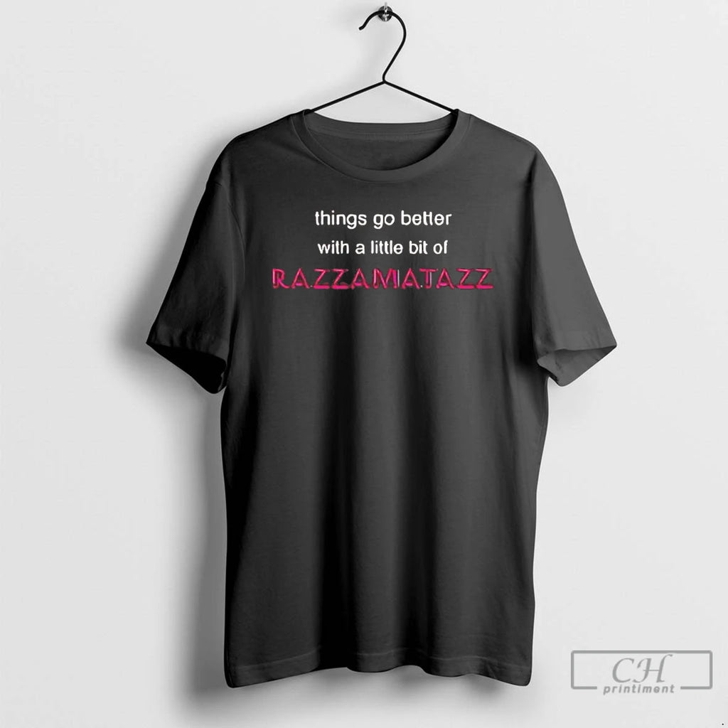 Premium Things Go Better With A Little Bit Of Razzamatazz Tee