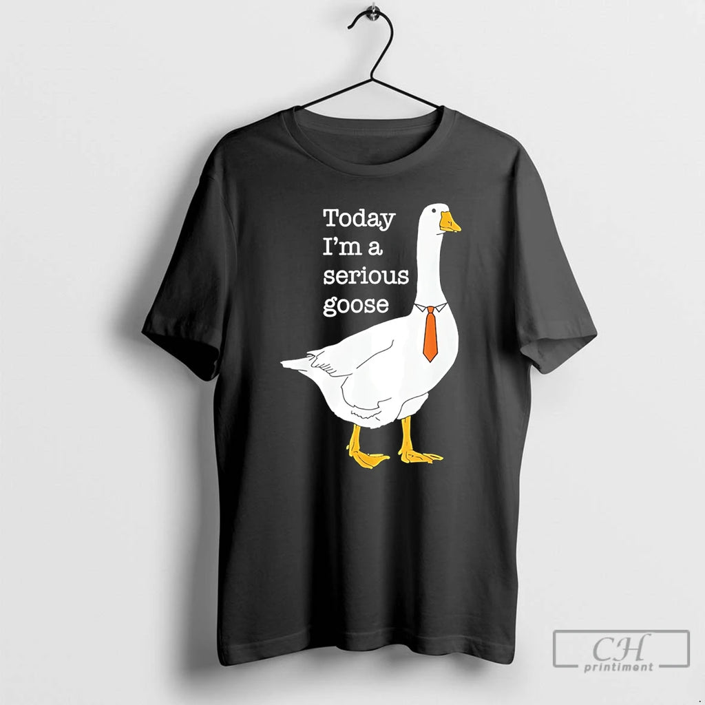 Premium Today Im A Serious Goose Funny