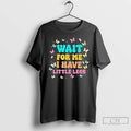 Premium Wait For Me I Have Little Legs Funny Saying Running Joke T Shirts Sweater
