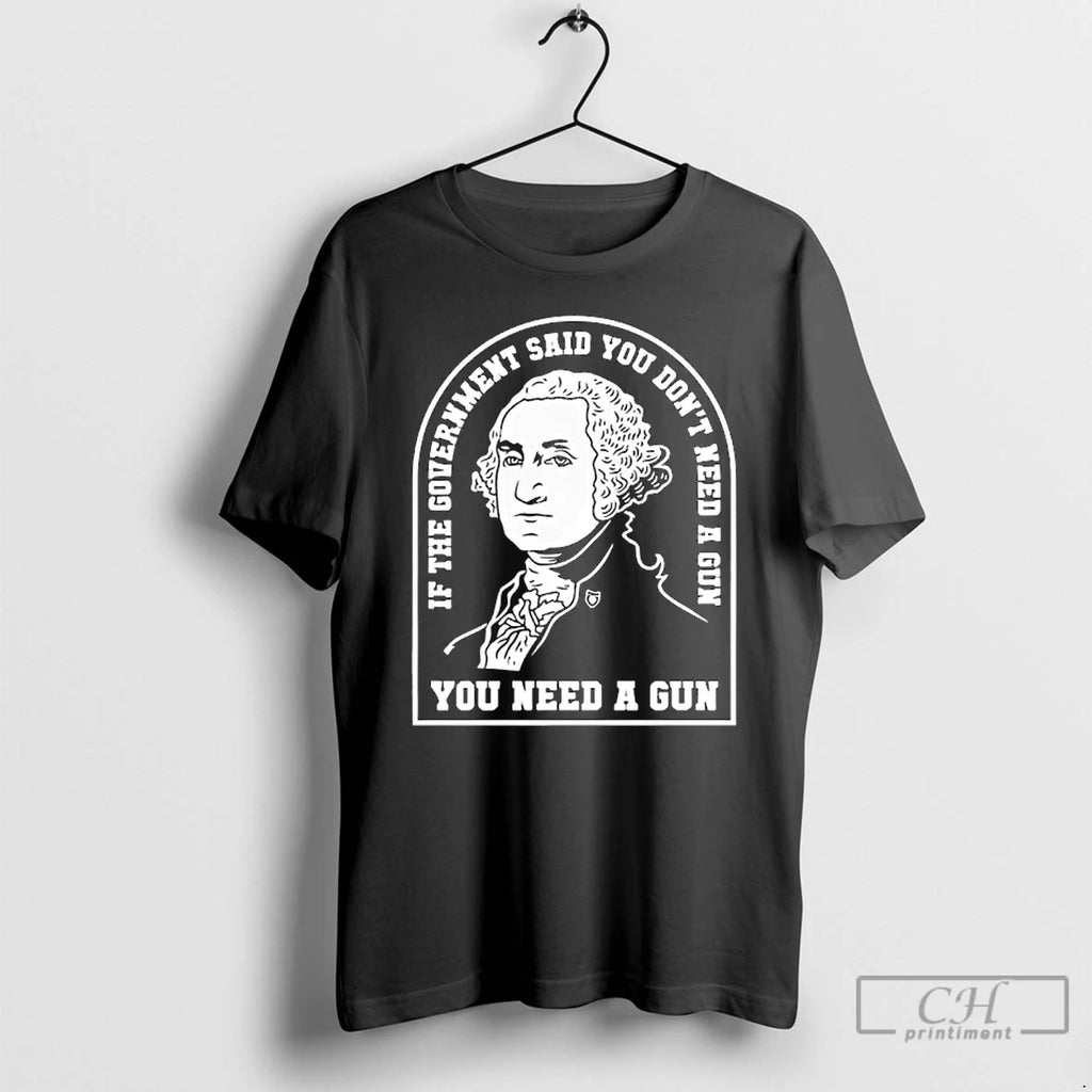 Premium Washington You Need A Gun If The Government Said You Dont Need A Gun