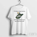 Premium West Virginia Its Better To Have Lived In And Moved Than To Never Have Unisex , , , Long Sleeve Tee