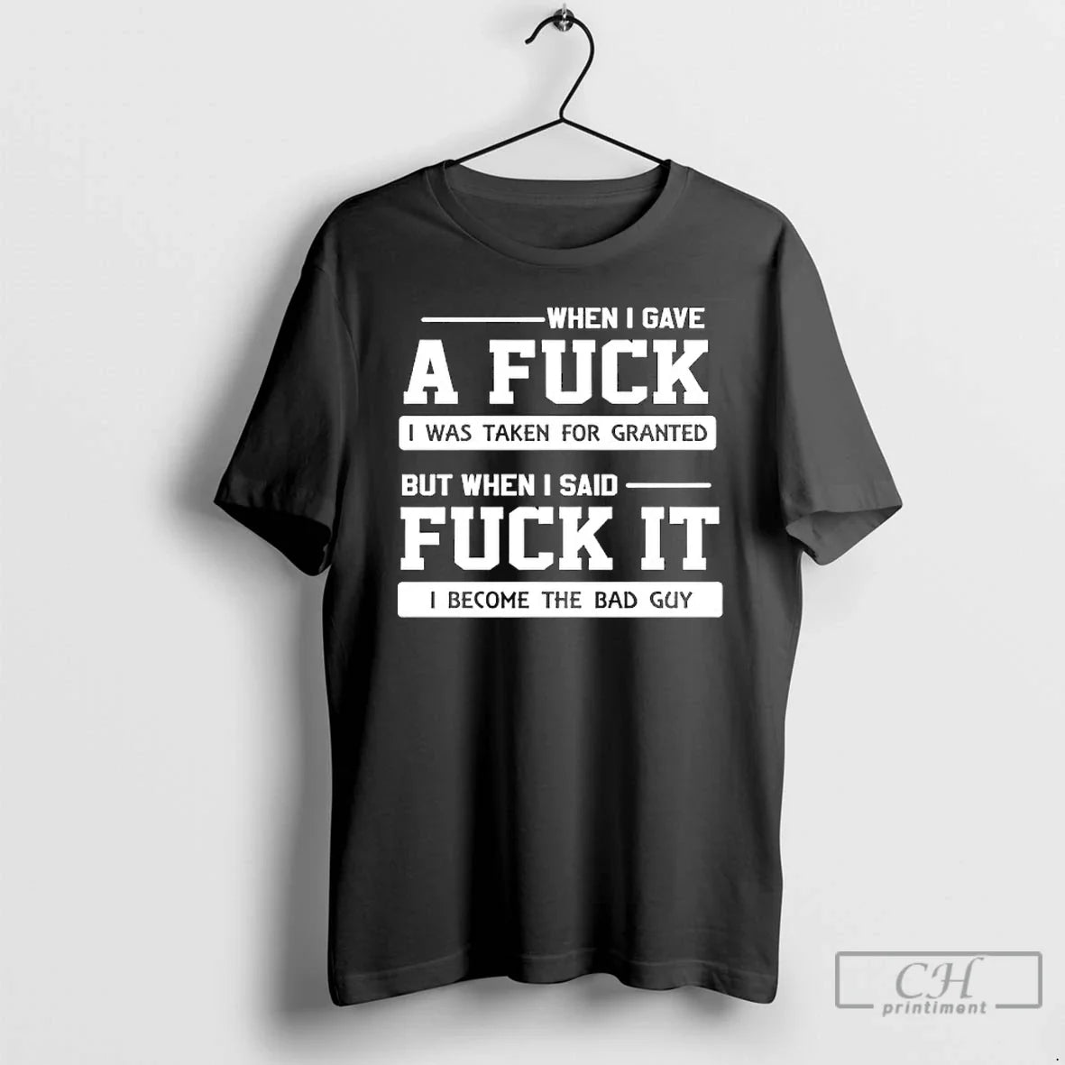 When I Gave Fuck I Was Taken Granted But When I Said T-Shirts