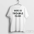 Premium Where I Go Trouble Follows