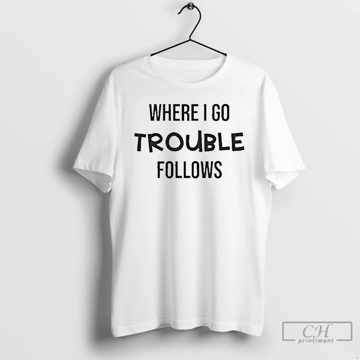 Premium Where I Go Trouble Follows