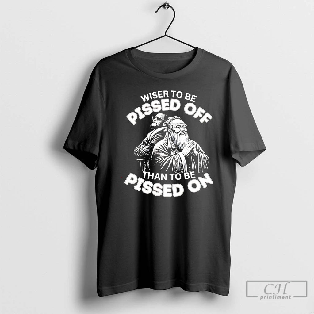 Premium Wiser To Be Pissed Off Than To Be Pissed On