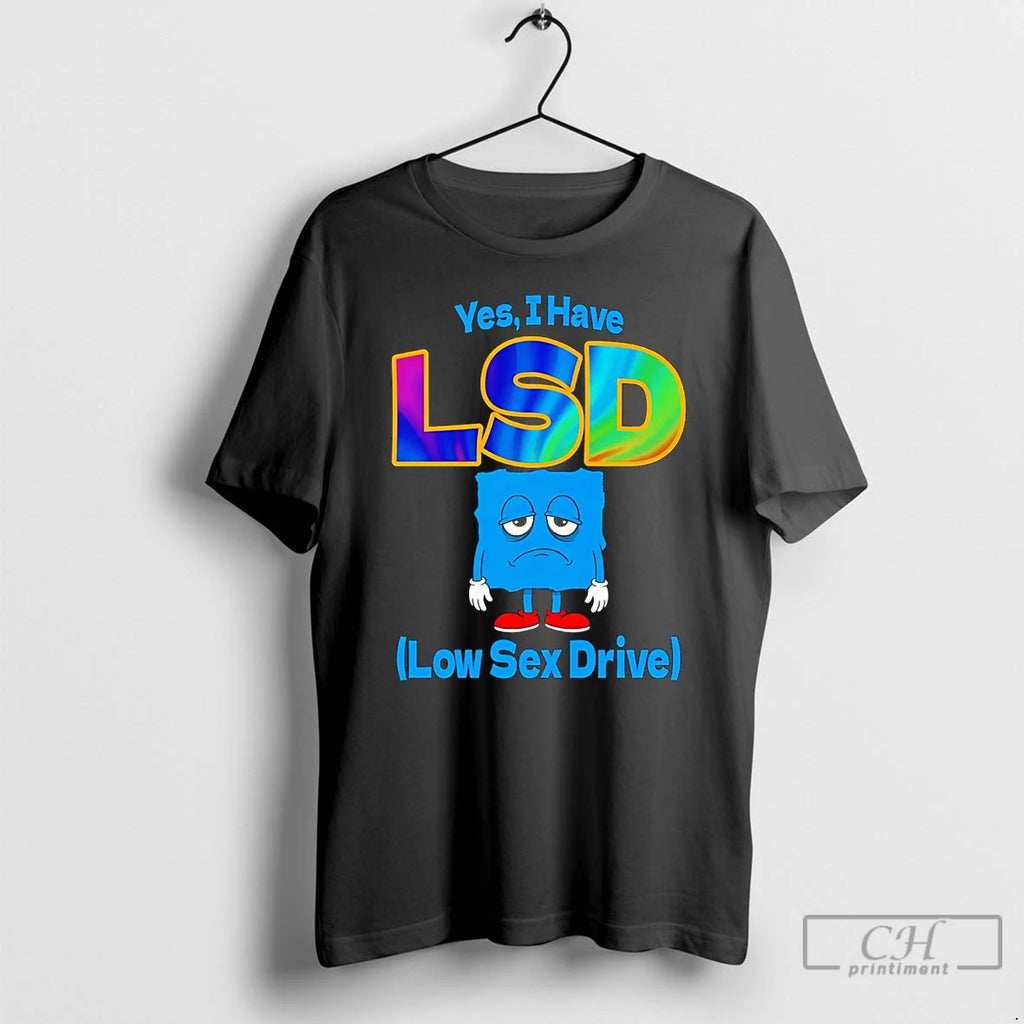 Premium Yes I Have Lsd Low Sex Drive