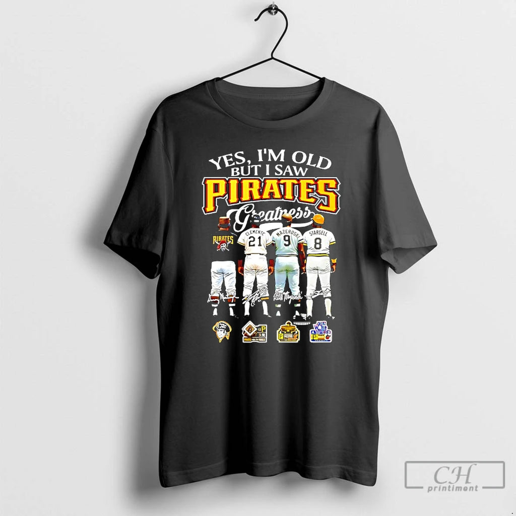 Premium Yes Im Old But I Saw Pittsburgh Pirates Greatness Signatures Players T Shirts Sweater