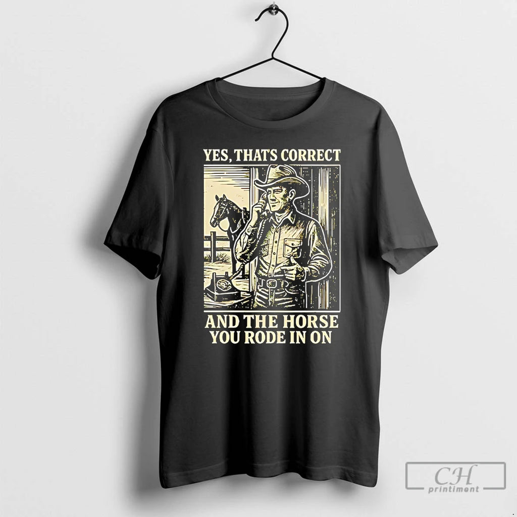 Premium Yes Thats Correct And The Horse You Rode In On Cowboy T Shirts Sweater