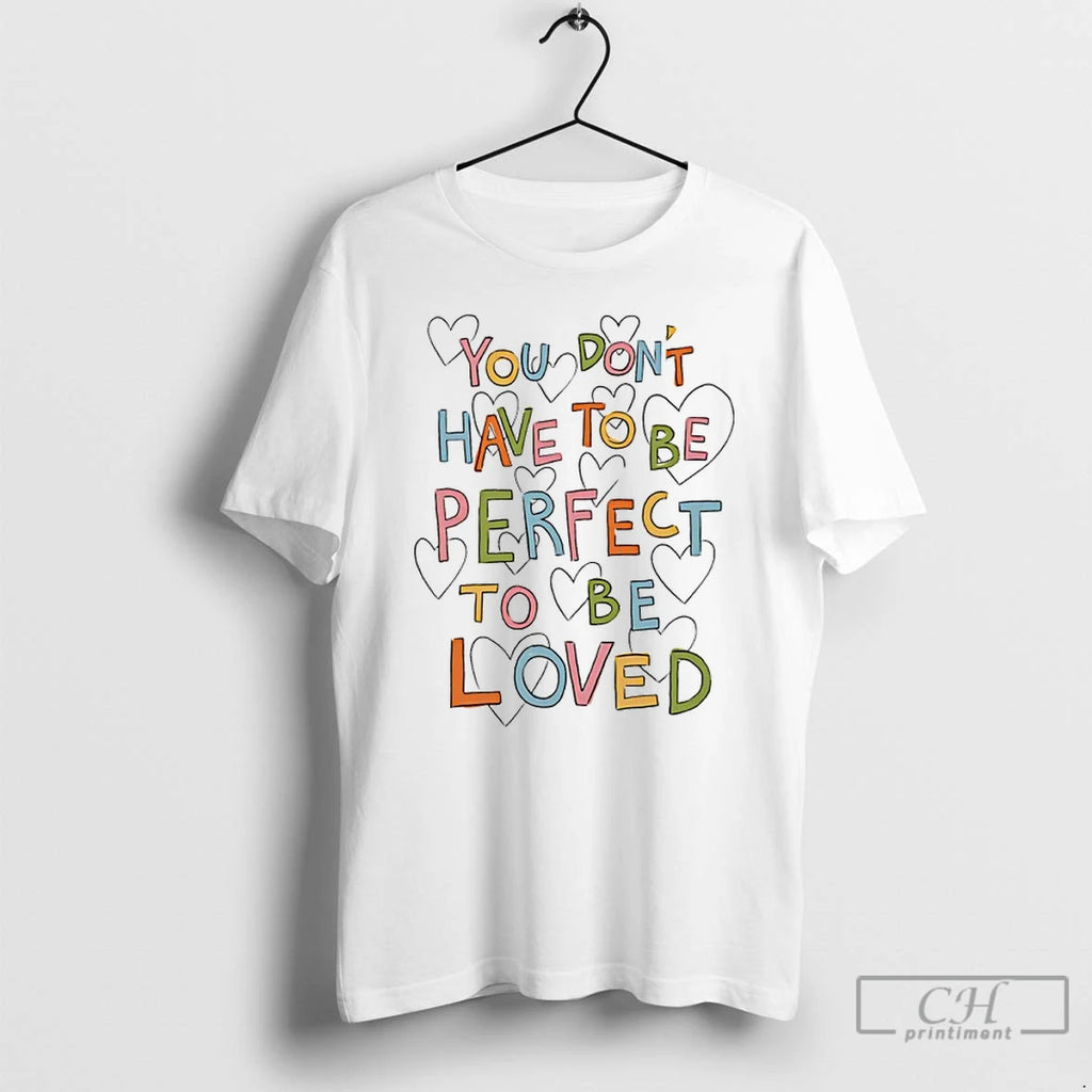 Premium You Dont Have To Be Perfect To Be Loved