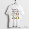 Premium You Dont Have To Be Perfect To Be Loved