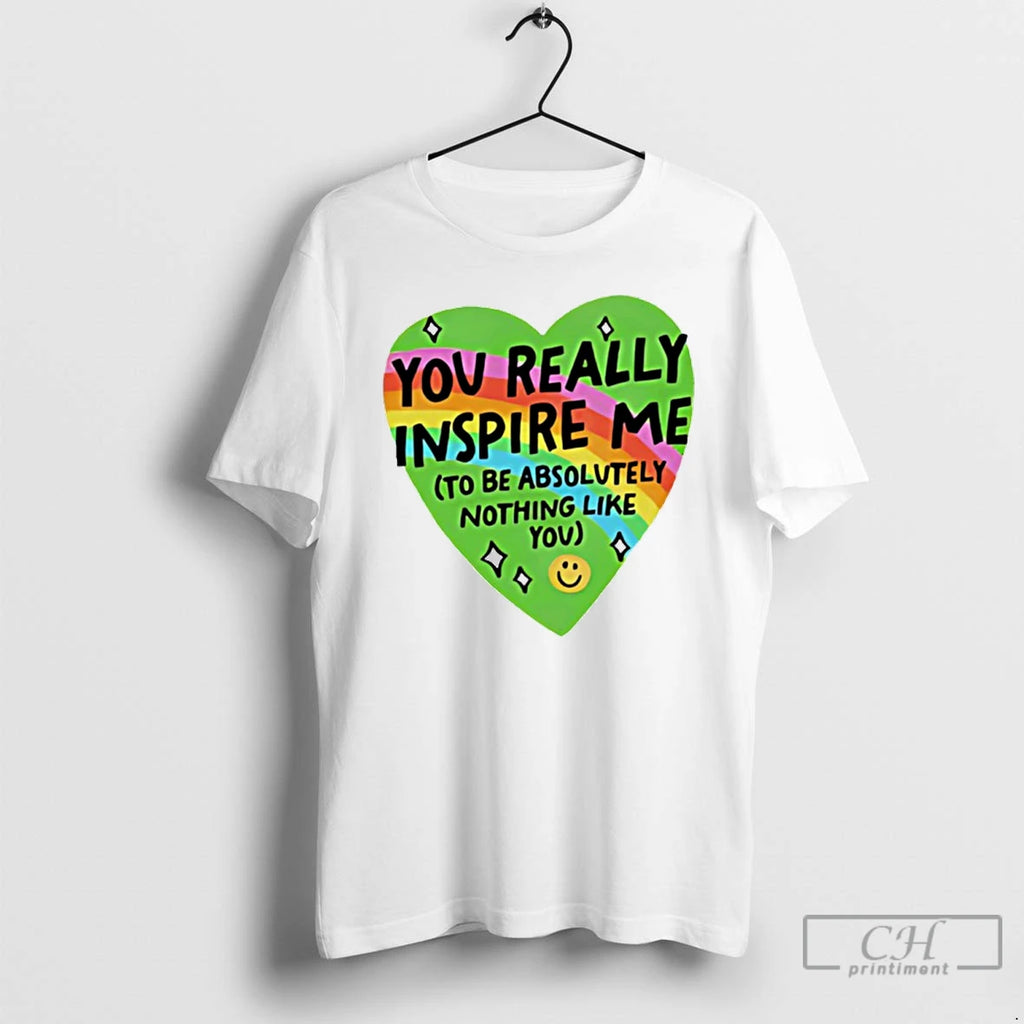 Premium You Really Inspire Me To Be Absolutely Nothing Like You Heart Rainbow T Shirts
