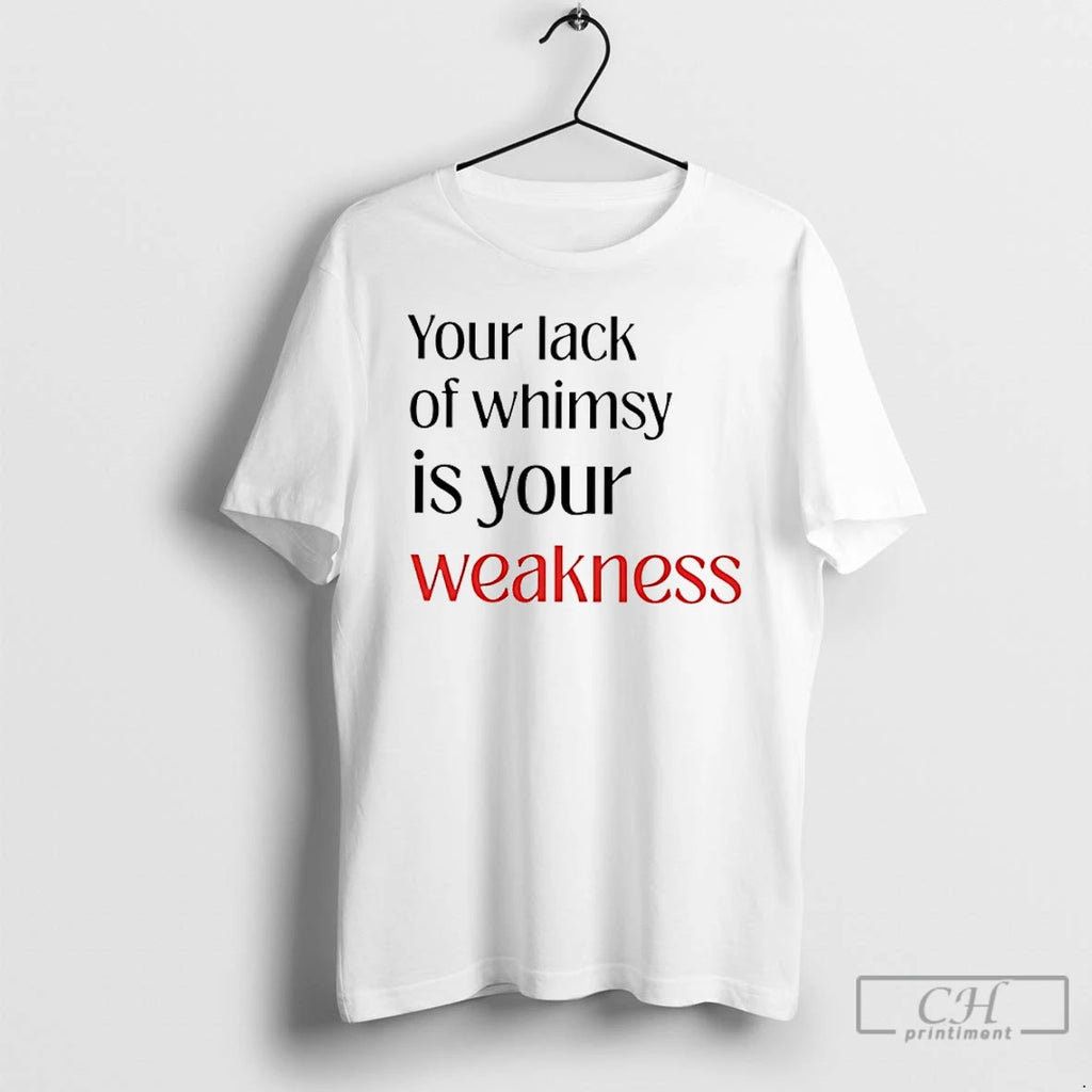 Premium Your Lack Of Whimsy Is Your Weakness