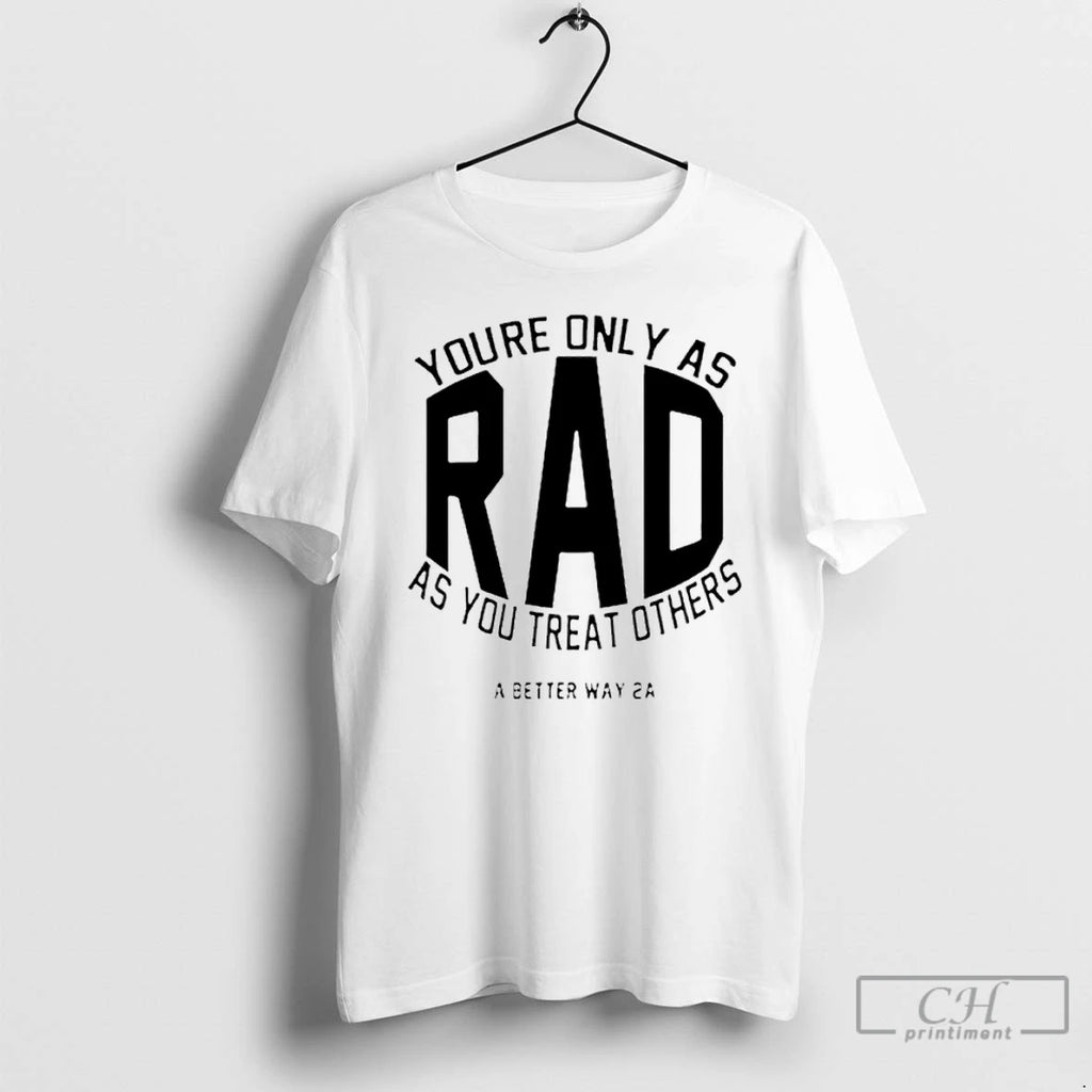 Premium Youre Only As Rad As You Treat Others A Better Way 2a T Shirts