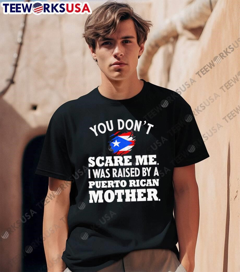 Puerto Rican Pride Fearless Heritage Gift You Don’t Scare Me I Was Raised By A Mother Shirt