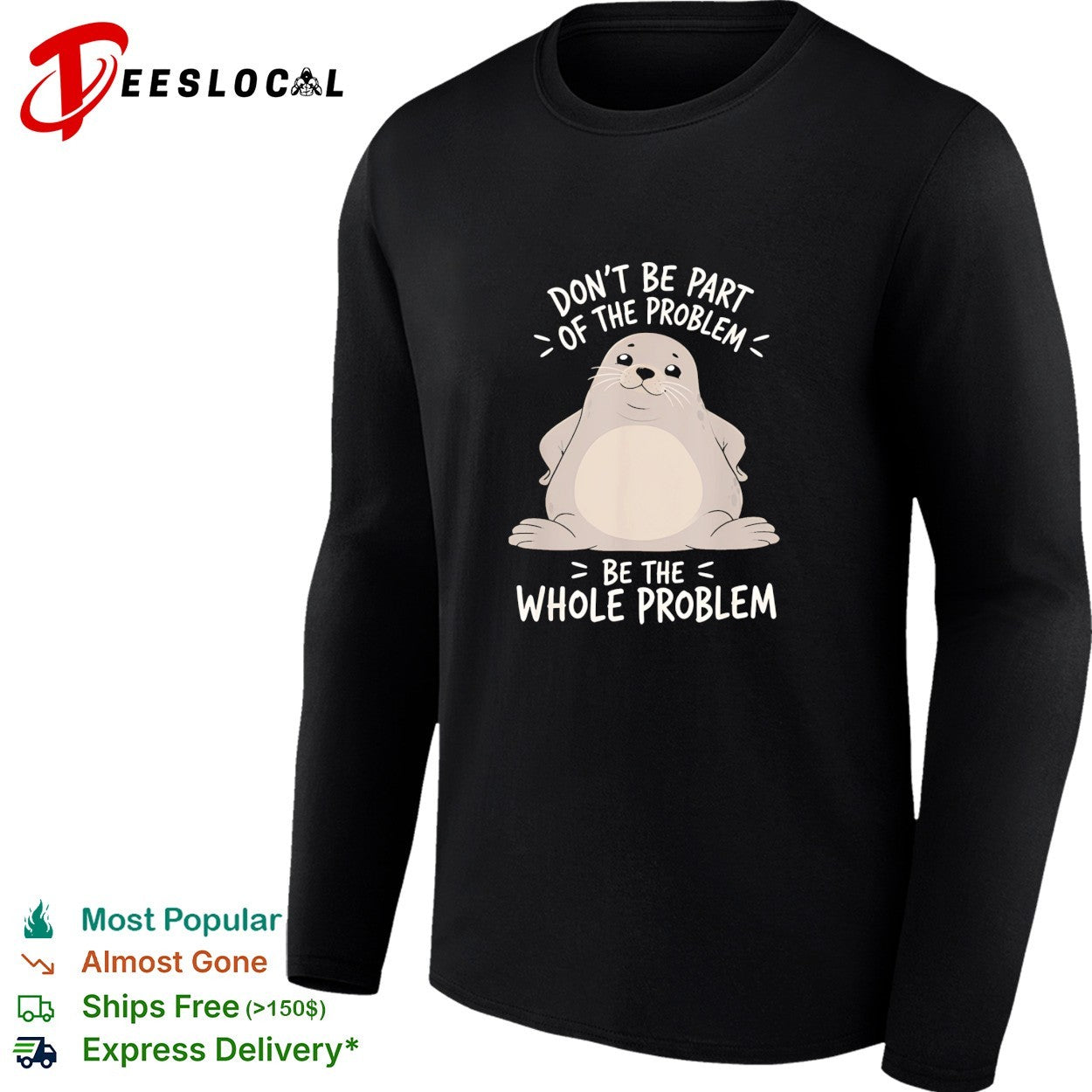 Seal don’t be part of the problem be the whole problem bold statement quote shirt