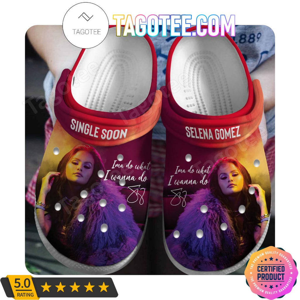 Selena Gomez Single Soon Ima Do What I Wanna Do Crocs Clogs