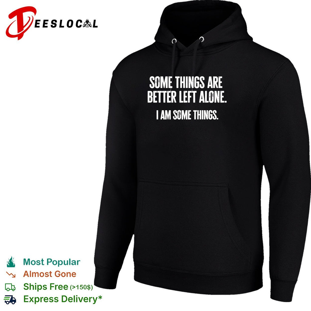 Some things are better left alone i am some things bold statement quote shirt