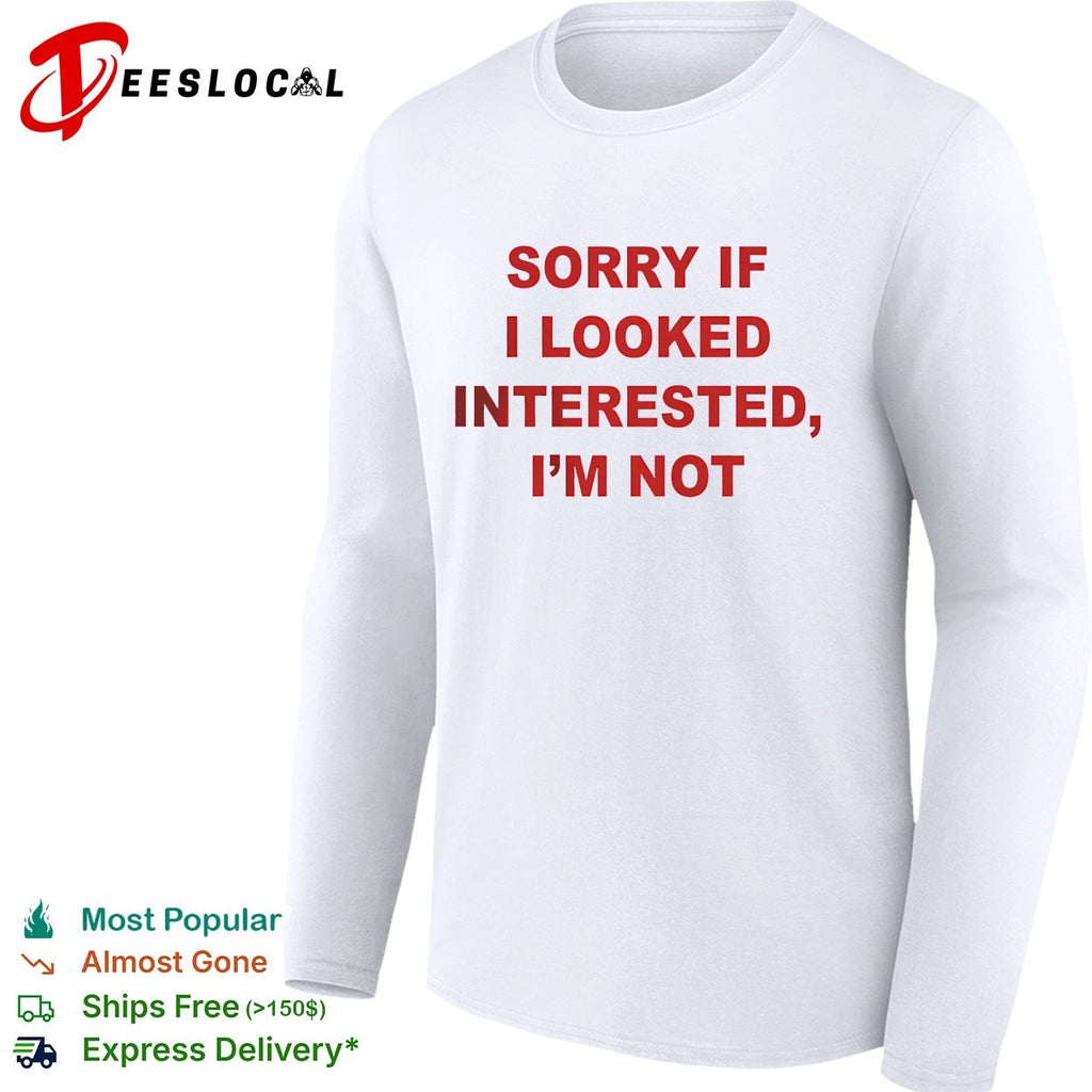 Sorry if I looked interested I’m not bold capitalized statement quote shirt