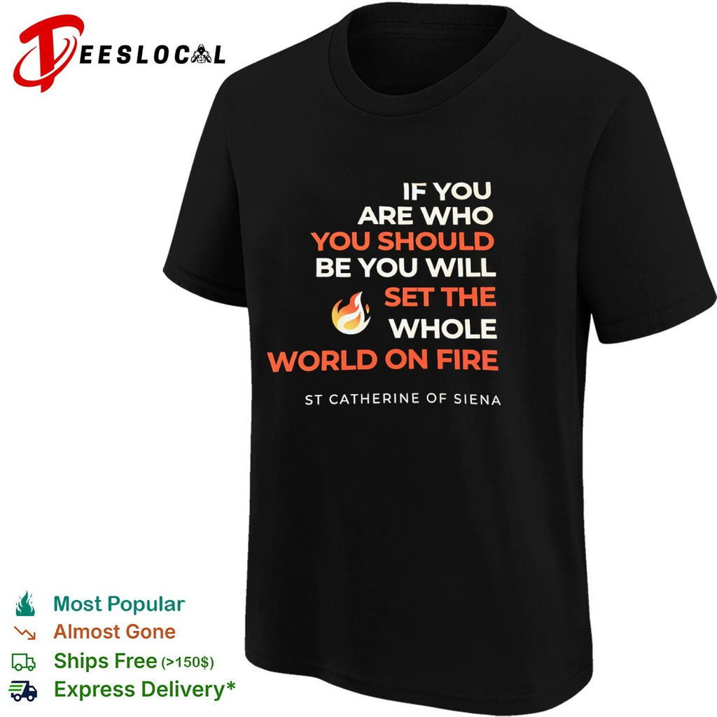 St Catherine of Siena If You Are Who You Should Be shirt