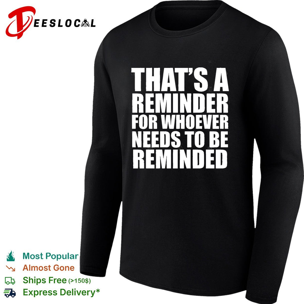 Thats a reminder for whoever needs to be reminded bold statement quote shirt