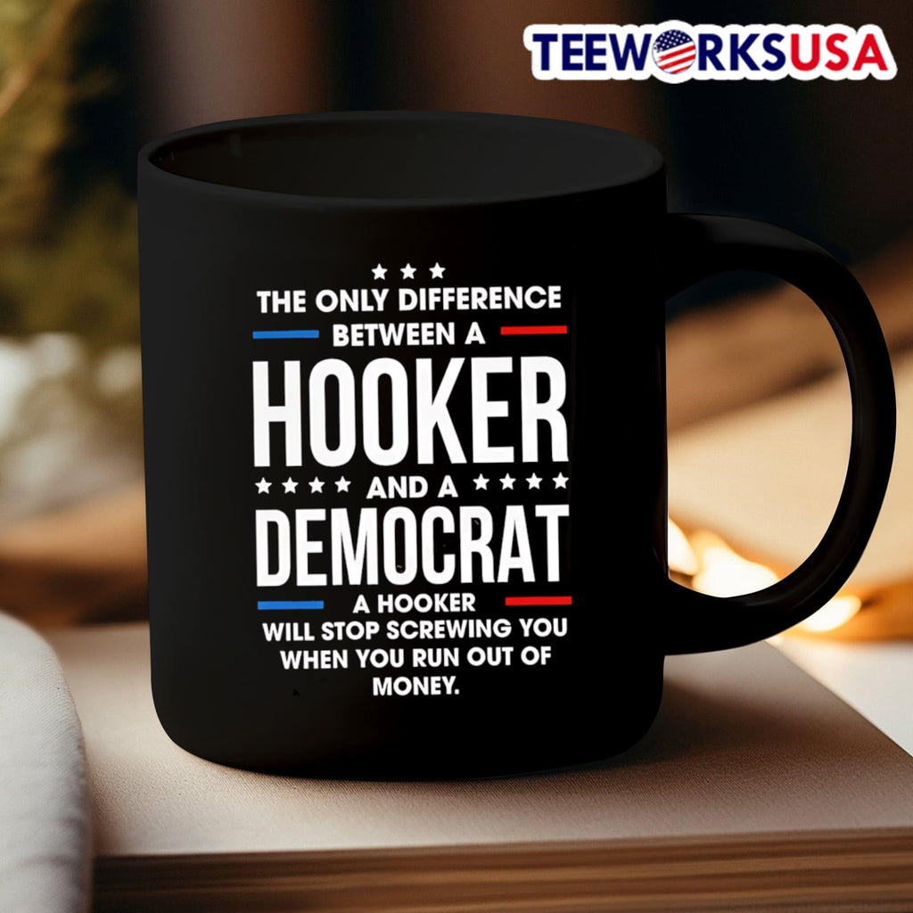 The Only Difference Between A Hooker And A Democrat A Hooker Will Stop Screwing You When You Run Out Of Money Shirt
