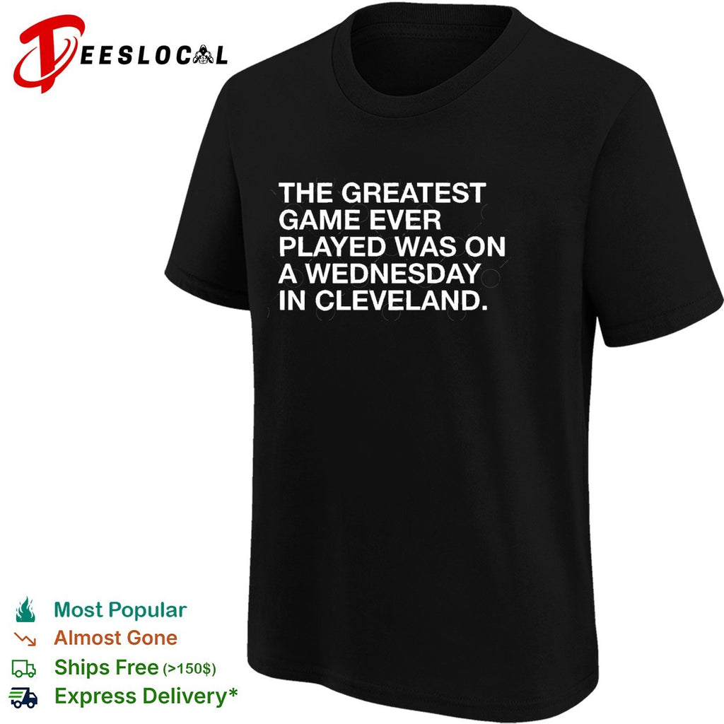 The greatest game ever played was on a wednesday in cleveland sports quote shirt