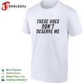 These hoes don’t deserve me bold capitalized statement quote graphic text shirt