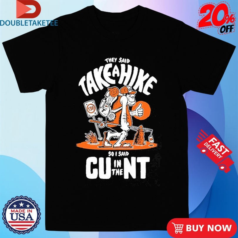 They Said Take A Hike So I Said CU In The NT Unisex , , , Long Sleeve Tee