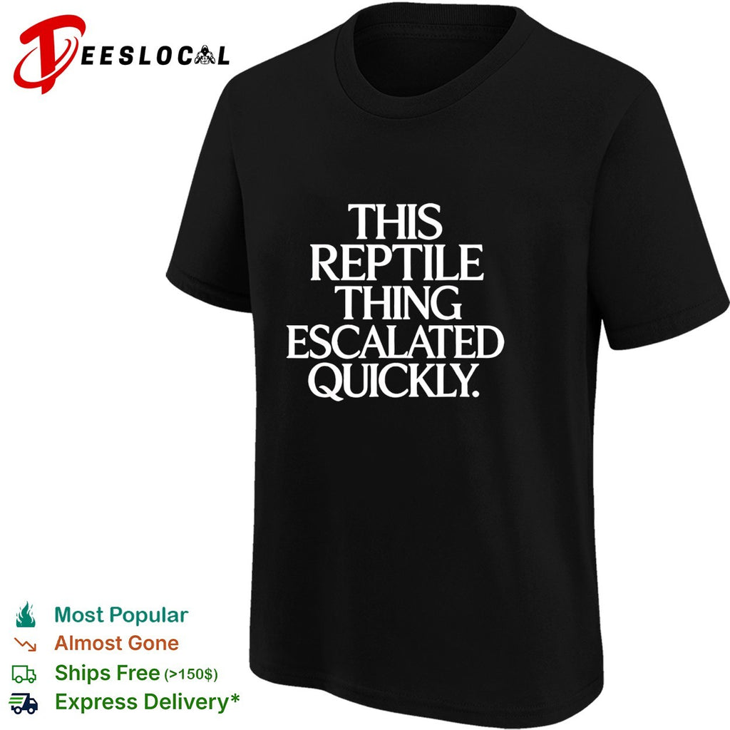 This reptile thing escalated quickly bold sarcastic statement quote typography shirt