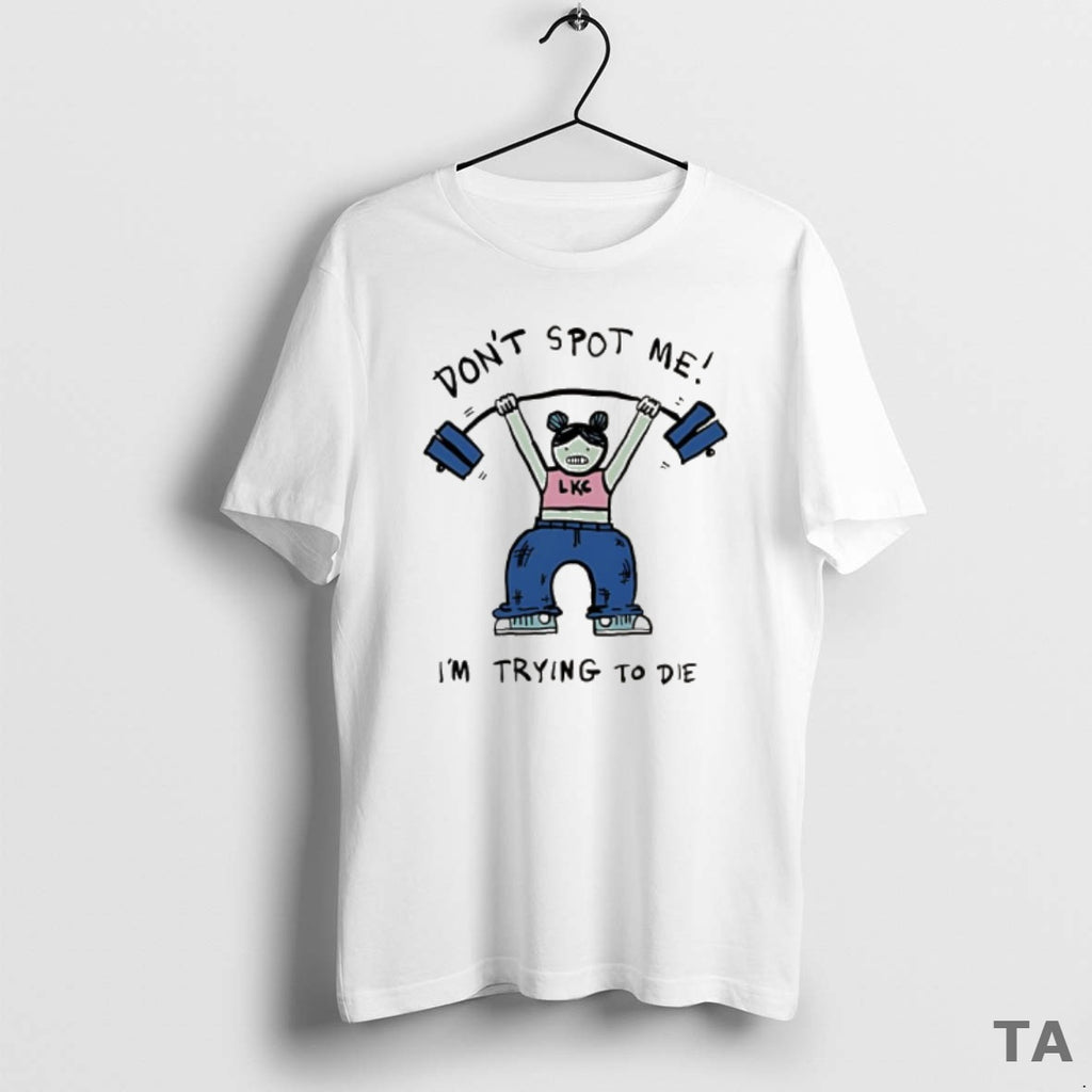 Top Dont Spot Me Im Trying To Die Meme T Shirt Sweater