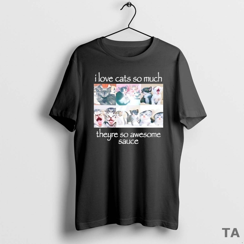 Top I Love Cats So Much Theyre So Awesome Sauce T Shirt Sweater