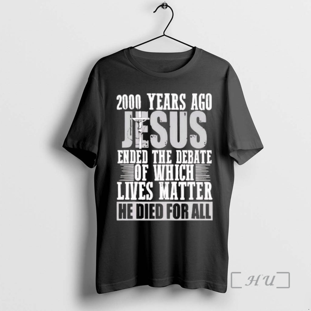 Trending 2000 Years Ago Jesus Ended The Debate Of Which Lives Matter Premium T Shirts
