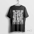 Trending 2000 Years Ago Jesus Ended The Debate Of Which Lives Matter Premium T Shirts
