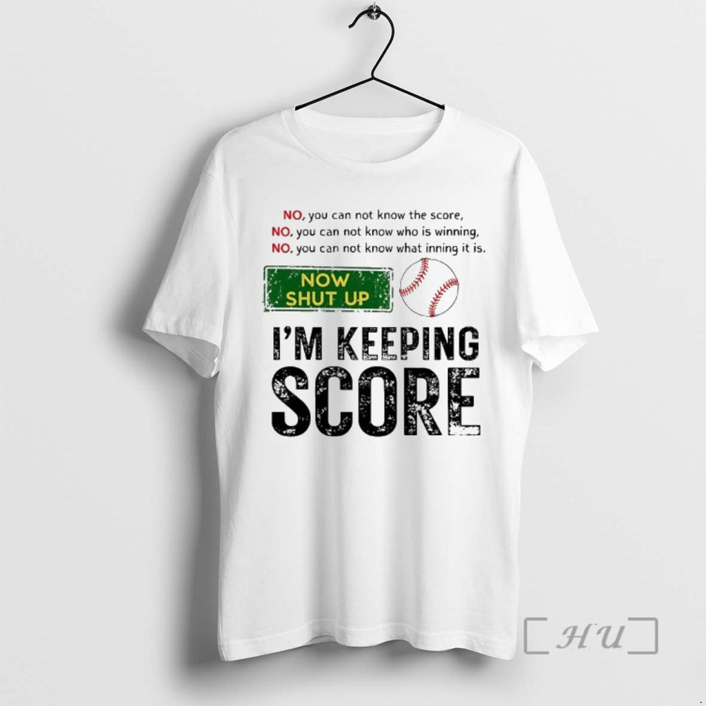 Trending Baseball No You Can Not Know The Score Now Shut Up Im Keeping Score
