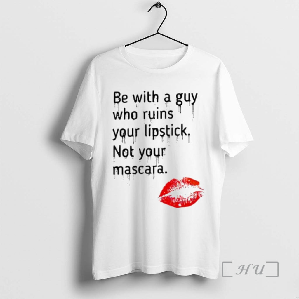 Trending Be With Guy Who Ruins Your Lipstick Not Your Mascara Lipstick Graphic Premium