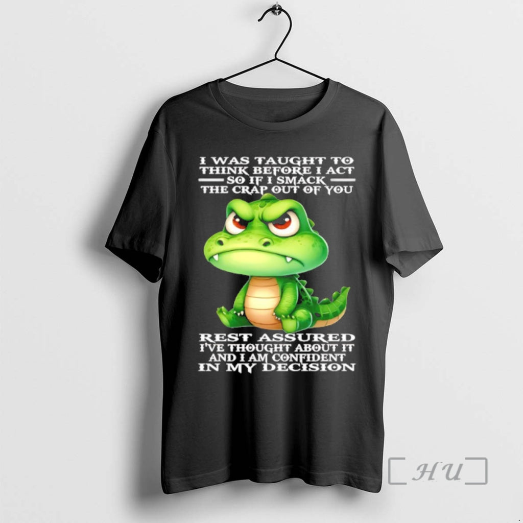 Trending Crocodile I Was Taught To Think Before I Act So If I Smack The