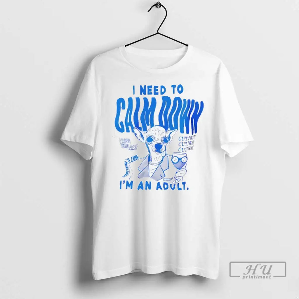 Trending Dog I Need To Calm Down Im An Adult I Love This Same