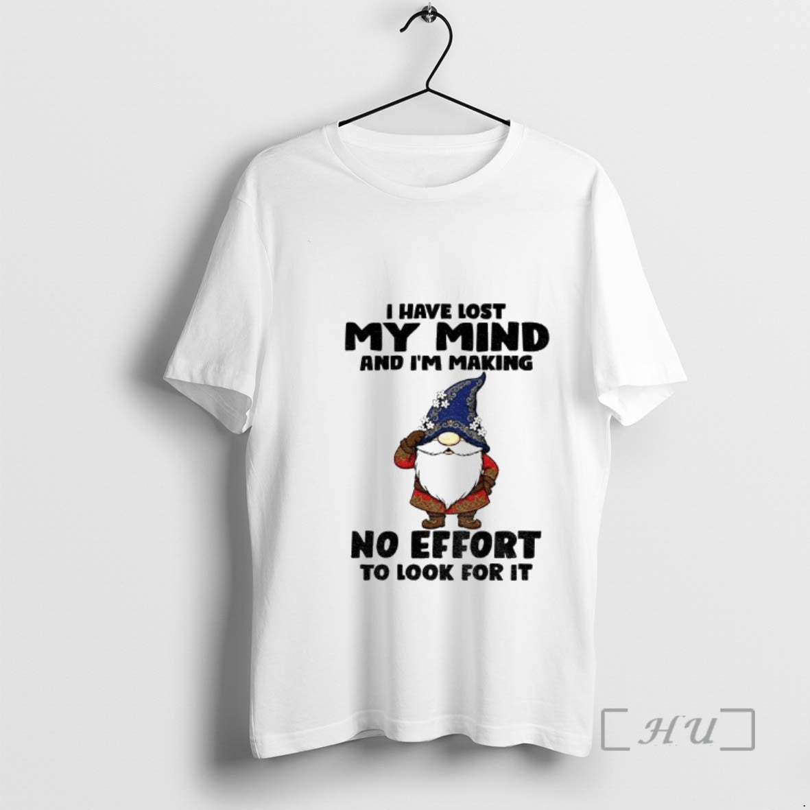 Trending Gnome I Have Lost My Mind Im Making No Effort T-Shirts