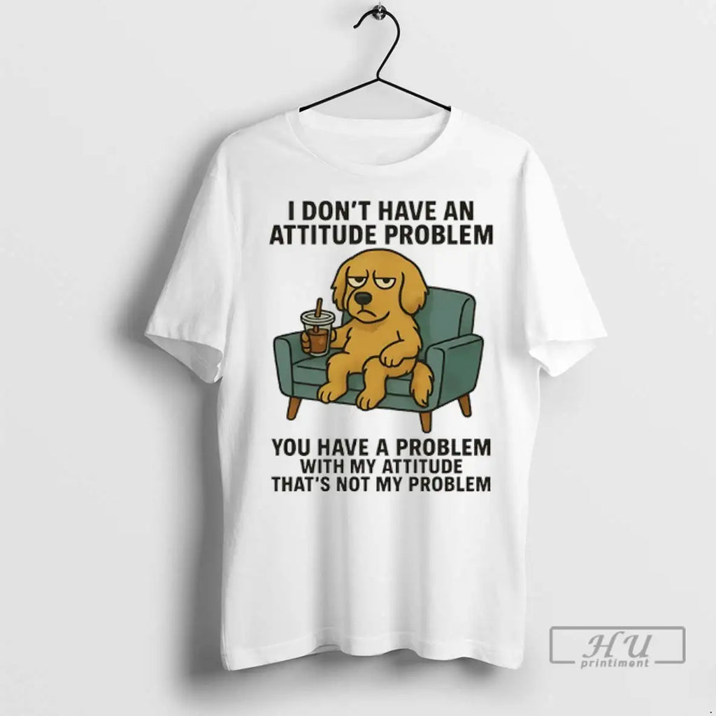 Trending Golden Retriever I Dont Have An Attitude Problem You Have A Problem With My