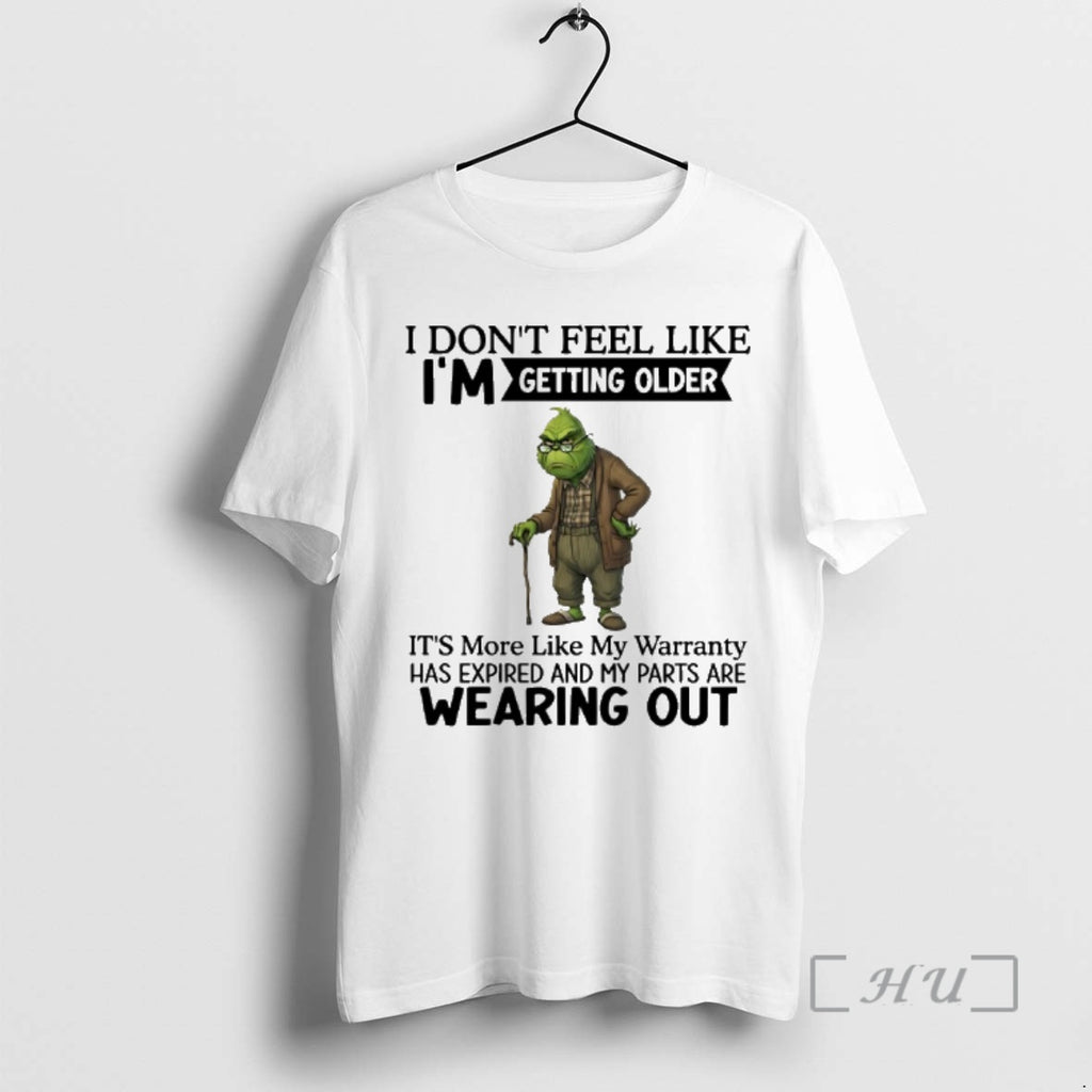 Trending Grinch I Dont Feel Like Im Getting Older Its More Like My Warranty Has