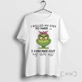 Trending Grinch I Rolled My Eyes So Hard I Checked Out Premium T Shirts Sweater