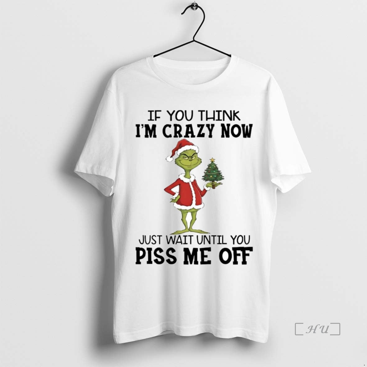Trending Grinch If You Think Im Crazy Now Just Wait Until You Piss Me Off T-Shirts