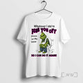 Trending Grinch Whatever I Did To Piss You Off So I Can Do It Again