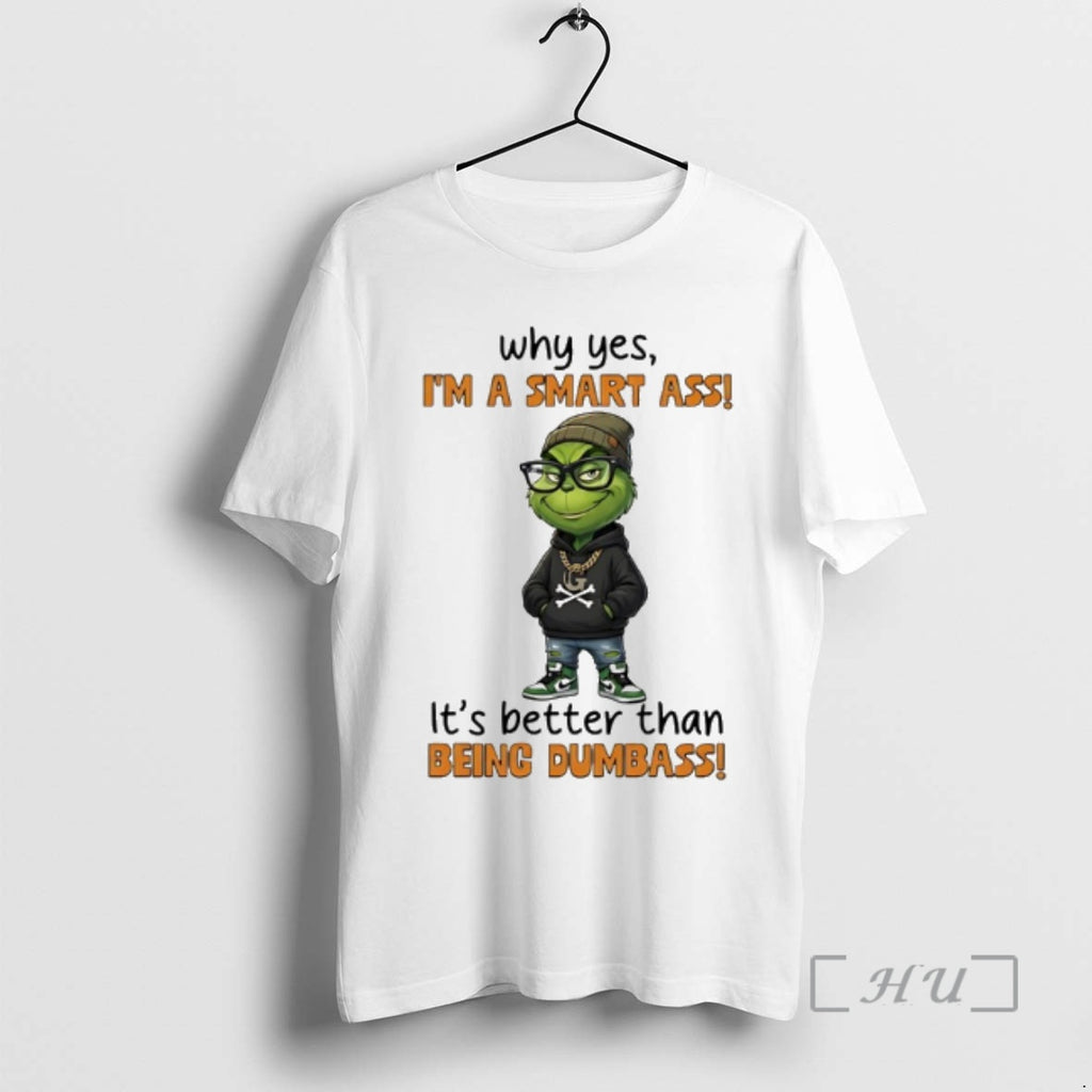 Trending Grinch Why Yes Im A Smart Ass Its Better Than Being Dumbass Premium
