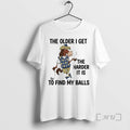 Trending Horse Older I Get Harder Is Find My Balls T-Shirts